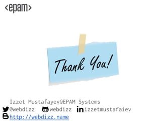 Izzet Mustafayev@EPAM Systems
@webdizz webdizz izzetmustafaiev
http://webdizz.name
 