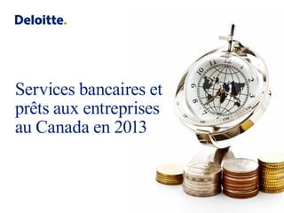 Services bancaires et
prêts aux entreprises
au Canada en 2013
 