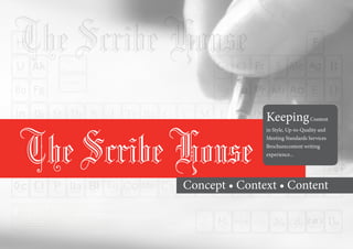 The Scribe House
                          Keeping Content


The Scribe House
                          in Style, Up-to-Quality and
                          Meeting Standards Services
                          Brochurecontent writing
                          experience...




           Concept • Context • Content
 