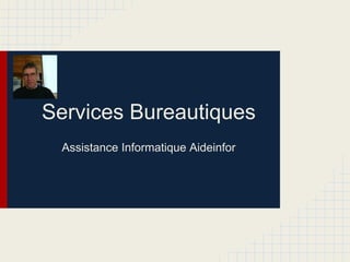 Services Bureautiques
Assistance Informatique Aideinfor
 