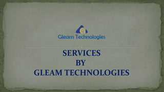 SERVICES
BY
GLEAM TECHNOLOGIES
 