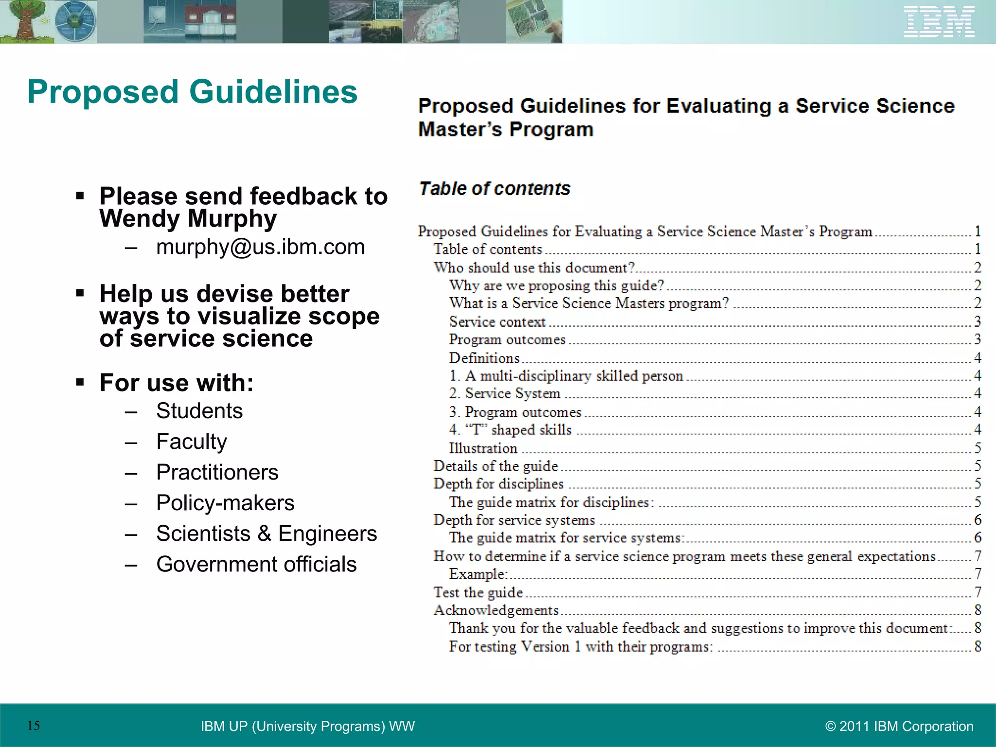 Proposed Guidelines Please send feedback to Wendy Murphy [email_address] Help us devise better ways to visualize scope of service science For use with: Students Faculty Practitioners Policy-makers Scientists & Engineers Government officials 