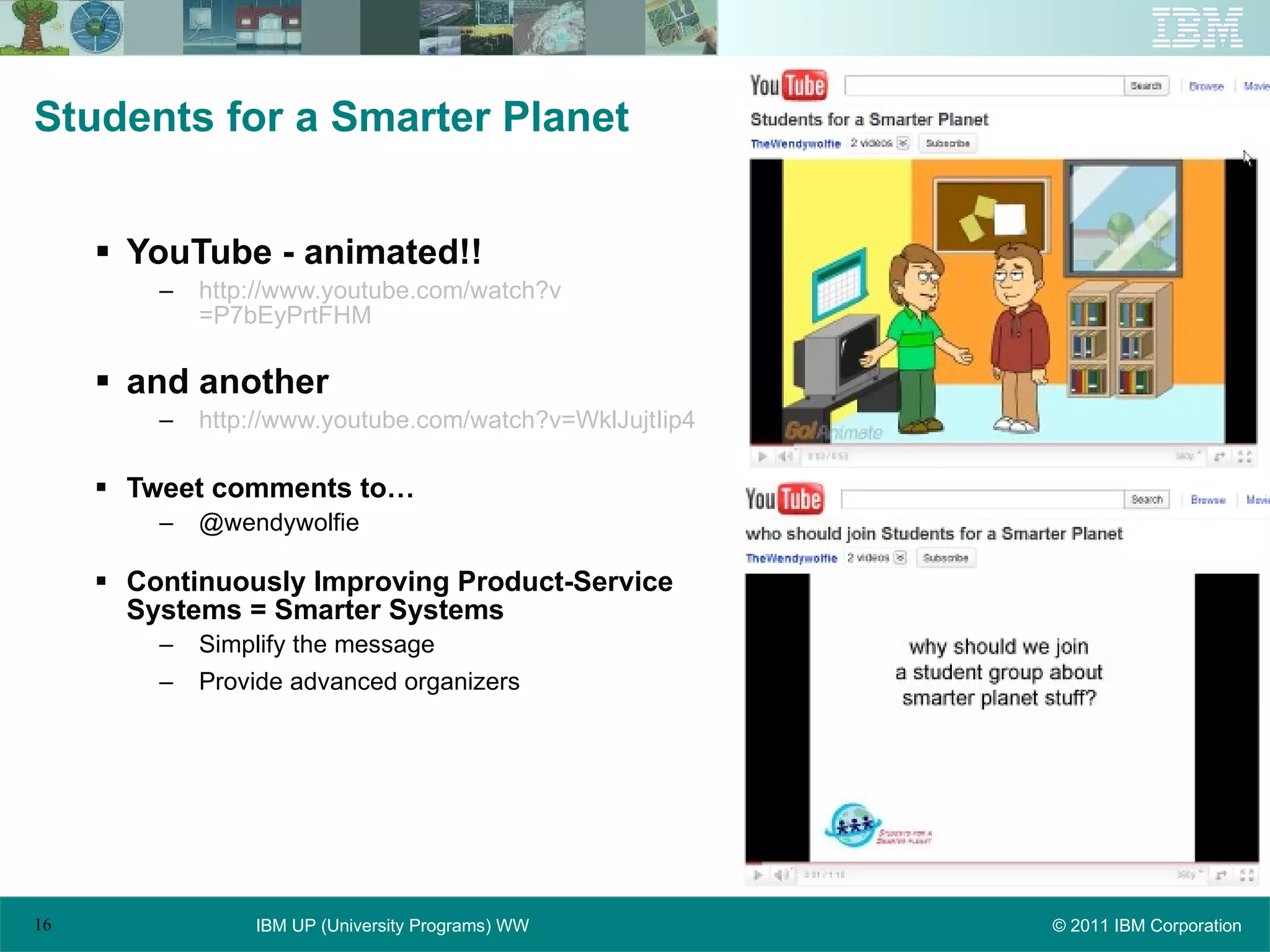 Students for a Smarter Planet YouTube - animated!! http:// www.youtube.com/watch?v =P7bEyPrtFHM and another http://www.youtube.com/watch?v=WklJujtIip4 Tweet comments to… @wendywolfie Continuously Improving Product-Service Systems = Smarter Systems  Simplify the message Provide advanced organizers 
