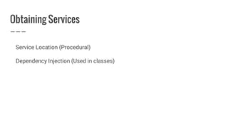 Obtaining Services
Service Location (Procedural)
Dependency Injection (Used in classes)
 