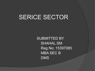 SERVICE SECTOR
SUBMITTED BY
SHAHAL.SM
Reg No; 15397085
MBA SEC B
DMS
 