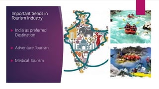 Important trends in
Tourism Industry
 India as preferred
Destination
 Adventure Tourism
 Medical Tourism
 