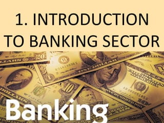 1. INTRODUCTION
TO BANKING SECTOR
 