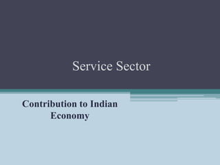Service Sector
Contribution to Indian
Economy
 