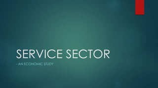 SERVICE SECTOR
- AN ECONOMIC STUDY
 