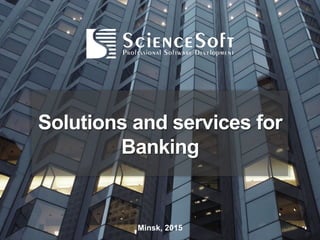 Solutions and services for
Banking
Minsk, 2015
 