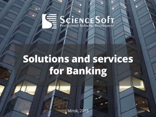Solutions and services
for Banking
Minsk, 2015
 
