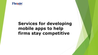 Services for developing
mobile apps to help
firms stay competitive
 