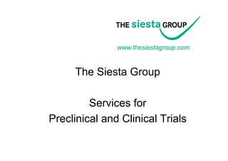www.thesiestagroup.com


     The Siesta Group

         Services for
         S         f
Preclinical and Clinical Trials
 