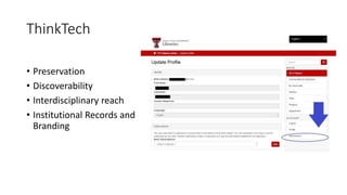 ThinkTech
• Preservation
• Discoverability
• Interdisciplinary reach
• Institutional Records and
Branding
 
