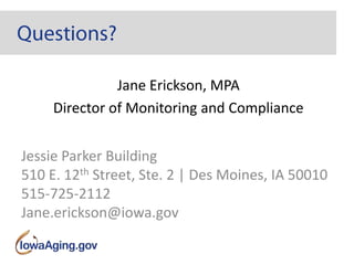 Jane Erickson, MPA
Director of Monitoring and Compliance
Jessie Parker Building
510 E. 12th Street, Ste. 2 | Des Moines, IA 50010
515-725-2112
Jane.erickson@iowa.gov
 