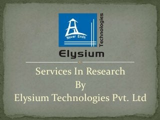 Services In Research
By
Elysium Technologies Pvt. Ltd
 