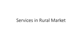 Services in Rural Market
 