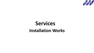 Services
Installation Works
 