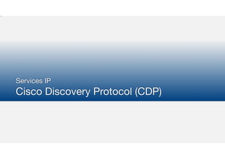 Services IP

Cisco Discovery Protocol (CDP)
 
