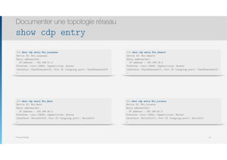 Thomas Moegli
Documenter une topologie réseau
show cdp entry
54
HQ# show cdp entry Rtr_Lausanne
Device ID: Rtr_Lausanne
Entry address(es):
IP address : 192.168.21.2
Platform: cisco C2600, Capabilities: Router
Interface: FastEthernet0/0, Port ID (outgoing port): FastEthernet0/0
…
HQ# show cdp entry Rtr_Bern
Device ID: Rtr_Bern
Entry address(es):
IP address : 192.168.40.2
Platform: cisco C2600, Capabilities: Router
Interface: Serial0/3/0, Port ID (outgoing port): Serial0/0
…
HQ# show cdp entry Rtr_Geneve
Device ID: Rtr_Geneve
Entry address(es):
IP address : 192.168.18.2
Platform: cisco C2600, Capabilities: Router
Interface: FastEthernet0/1, Port ID (outgoing port): FastEthernet0/0
…
HQ# show cdp entry Rtr_Locarno
Device ID: Rtr_Locarno
Entry address(es):
IP address : 192.168.60.2
Platform: cisco C2600, Capabilities: Router
Interface: Serial0/3/1, Port ID (outgoing port): Serial0/1
…
 
