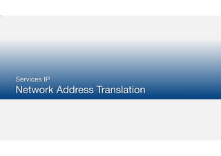 Services IP

Network Address Translation
 