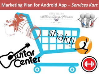 Marketing Plan for Android App – Services Kart
 