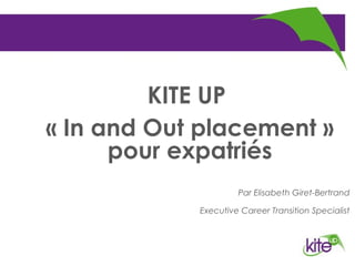 Préparation à l’entretien de
  recrutement UP
          KITE
« In and Out placement »
      pour expatriés
                         Par Elisabeth Giret-Bertrand

                Executive Career Transition Specialist
 