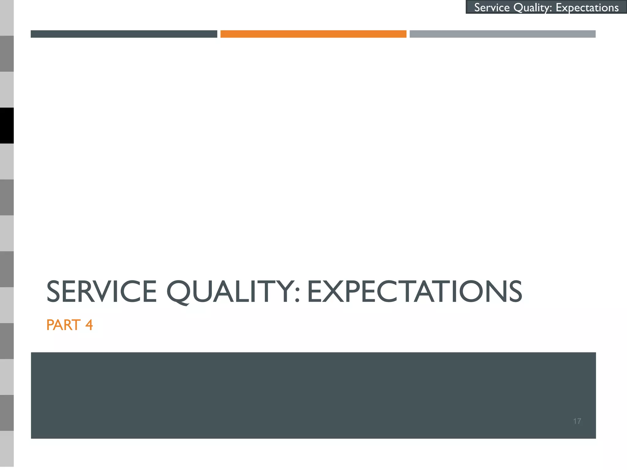 SERVICE QUALITY: EXPECTATIONS
PART 4
17
Service Quality: Expectations
 