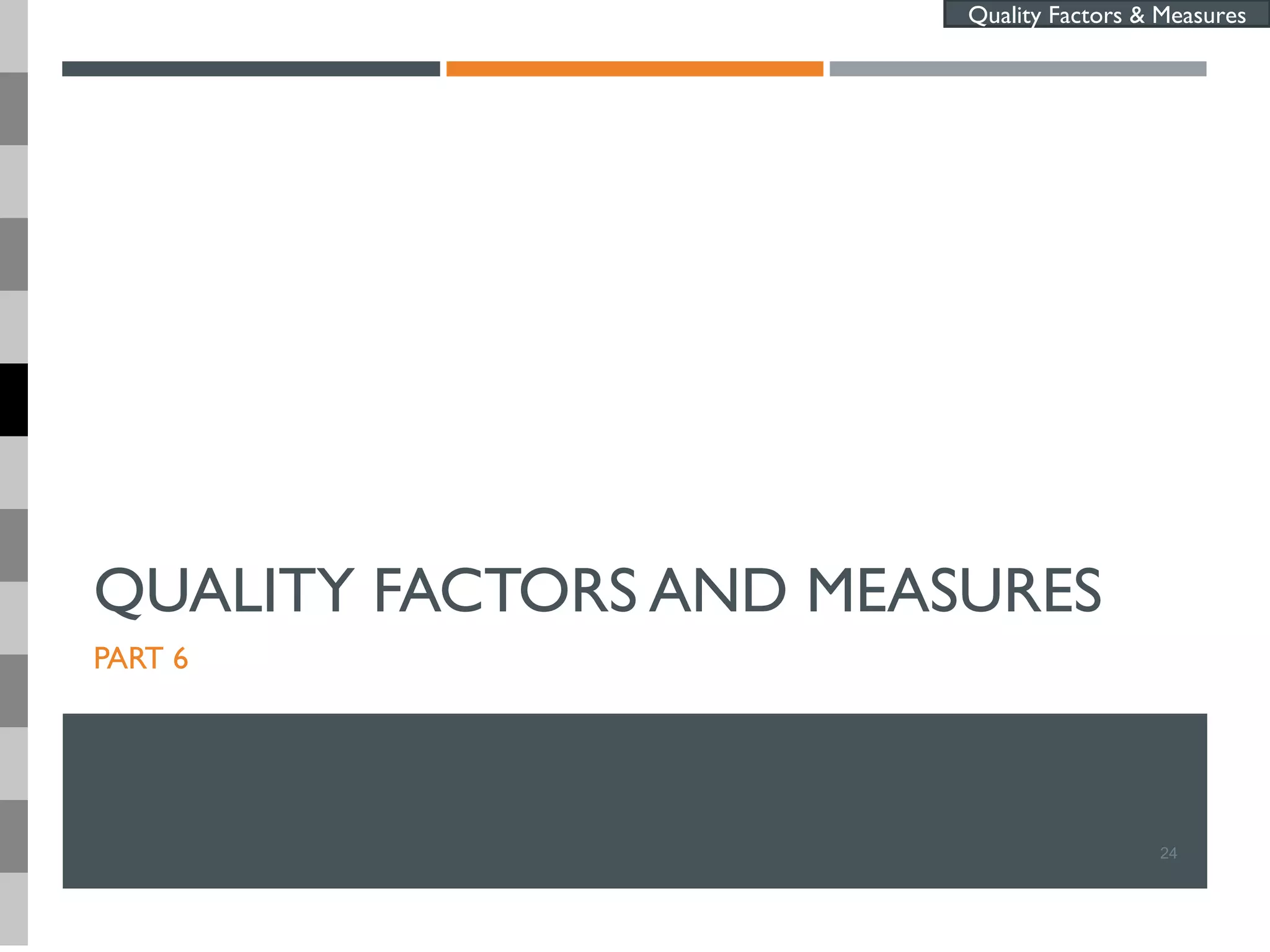 QUALITY FACTORS AND MEASURES
PART 6
24
Quality Factors & Measures
 