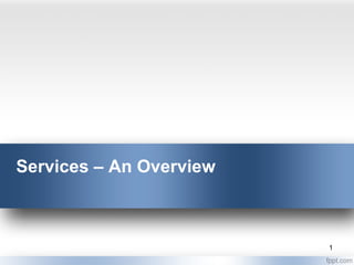 Services – An Overview



                         1
 