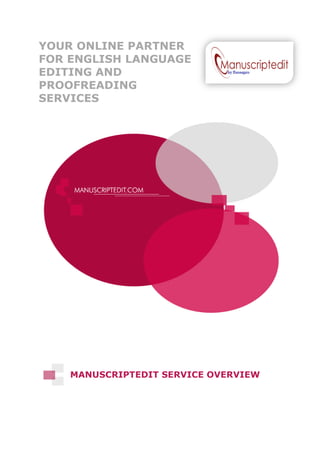 YOUR ONLINE PARTNER
FOR ENGLISH LANGUAGE
EDITING AND
PROOFREADING
SERVICES




    MANUSCRIPTEDIT SERVICE OVERVIEW
 