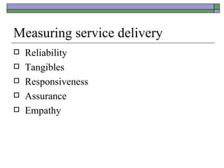 Measuring service delivery Reliability Tangibles Responsiveness Assurance Empathy 