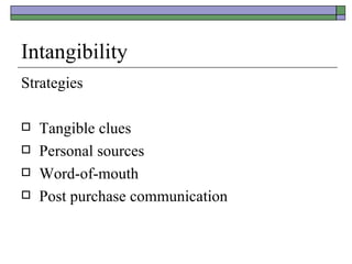 Intangibility Strategies Tangible clues Personal sources Word-of-mouth Post purchase communication 