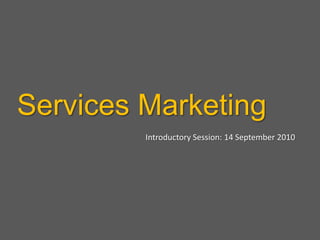 Services Marketing Introductory Session: 14 September 2010 