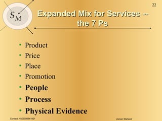 Expanded Mix for Services -- the 7 Ps Product Price Place Promotion People Process Physical Evidence 