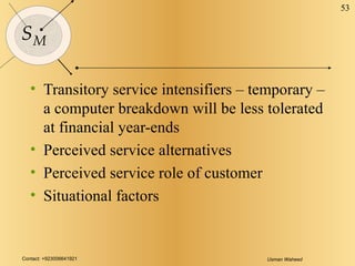Transitory service intensifiers – temporary – a computer breakdown will be less tolerated at financial year-ends Perceived service alternatives Perceived service role of customer Situational factors 