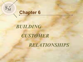 Chapter 6 BUILDING  CUSTOMER RELATIONSHIPS  S M 