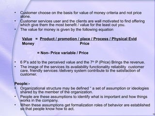•   Customer choose on the basis for value of money criteria and not price
    alone.
•   Customer services user and the c...