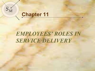 143

SM
      Chapter 11


     EMPLOYEES’ ROLES IN
     SERVICE DELIVERY
 
