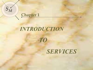 2

SM
     Chapter 1


     INTRODUCTION
             TO
                 SERVICES
 