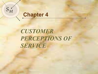 54

SM
     Chapter 4


     CUSTOMER
     PERCEPTIONS OF
     SERVICE
 
