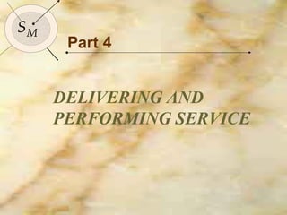 142
SMSM
Part 4
DELIVERING AND
PERFORMING SERVICE
 