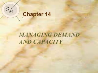 165
SMSM
Chapter 14
MANAGING DEMAND
AND CAPACITY
 