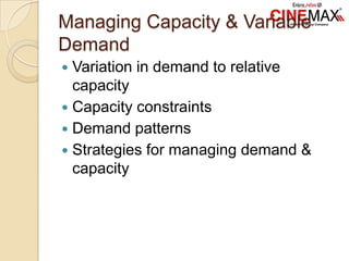 Managing Capacity & Variable
Demand
 Variation in demand to relative
capacity
 Capacity constraints
 Demand patterns
 Strategies for managing demand &
capacity
 