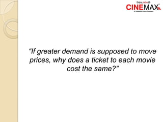 “If greater demand is supposed to move
prices, why does a ticket to each movie
cost the same?”
 