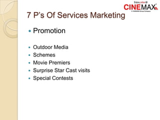 7 P’s Of Services Marketing
 Promotion
 Outdoor Media
 Schemes
 Movie Premiers
 Surprise Star Cast visits
 Special Contests
 