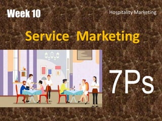 WeekWeek 1010 Hospitality Marketing
Service MarketingService Marketing
WeekWeek 1010
Service MarketingService Marketing
7Ps7Ps7Ps7Ps7Ps7Ps7Ps7Ps
 