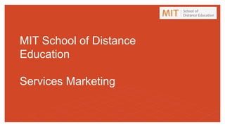 MIT School of Distance
Education
Services Marketing
 