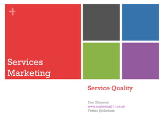 +



Services
Marketing
            Service Quality

            Tom Chapman
            www.marketing101.co.uk
            Twitter @idlehans
                                     1
 