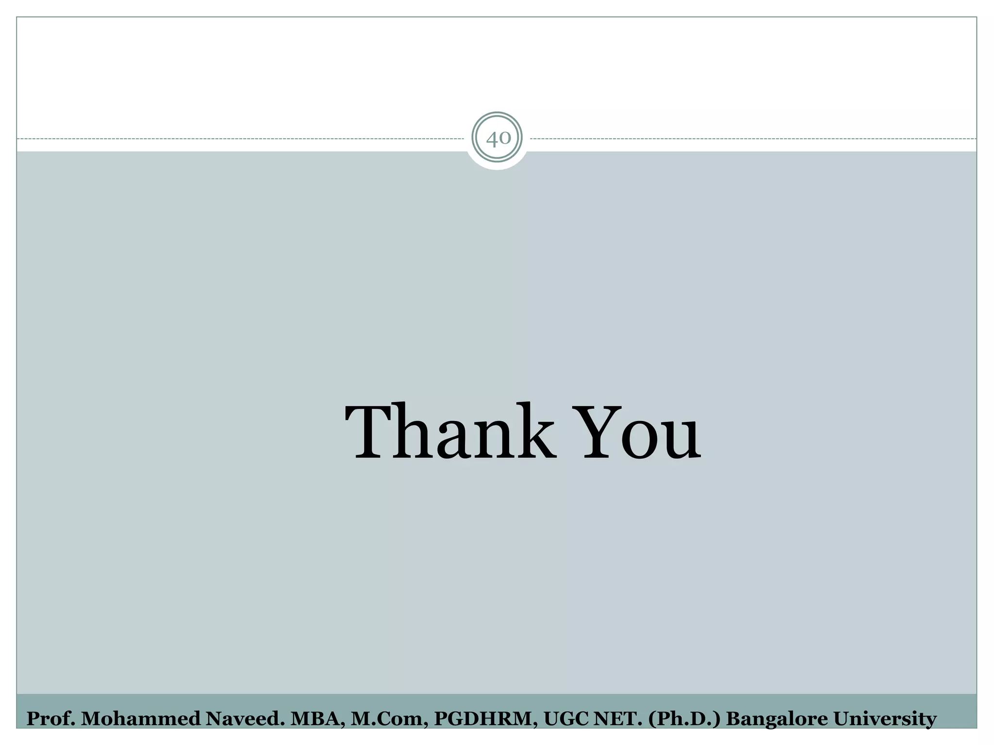 40
Thank You
Prof. Mohammed Naveed. MBA, M.Com, PGDHRM, UGC NET. (Ph.D.) Bangalore University
 